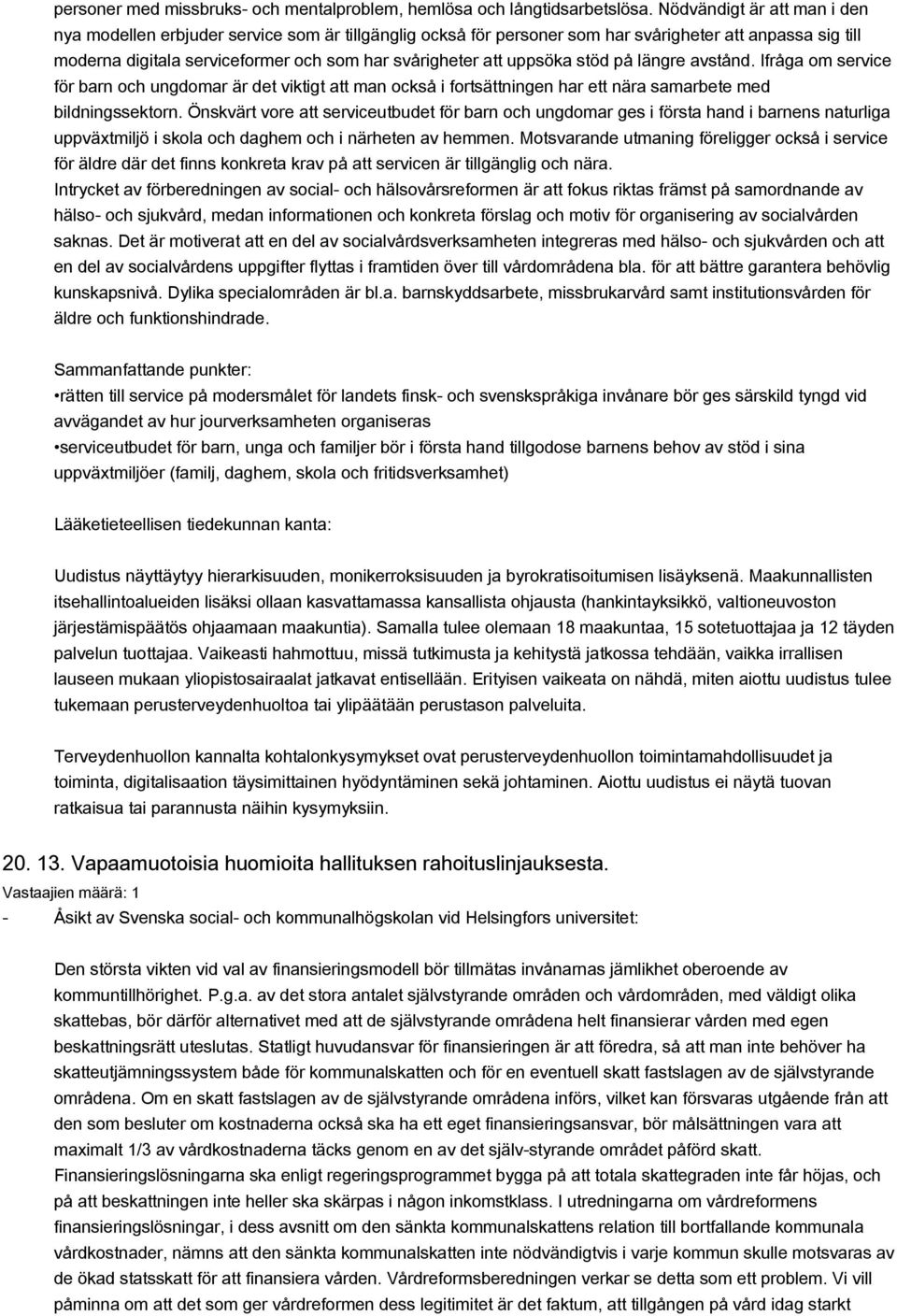 uppsöka stöd på längre avstånd. Ifråga om service för barn och ungdomar är det viktigt att man också i fortsättningen har ett nära samarbete med bildningssektorn.