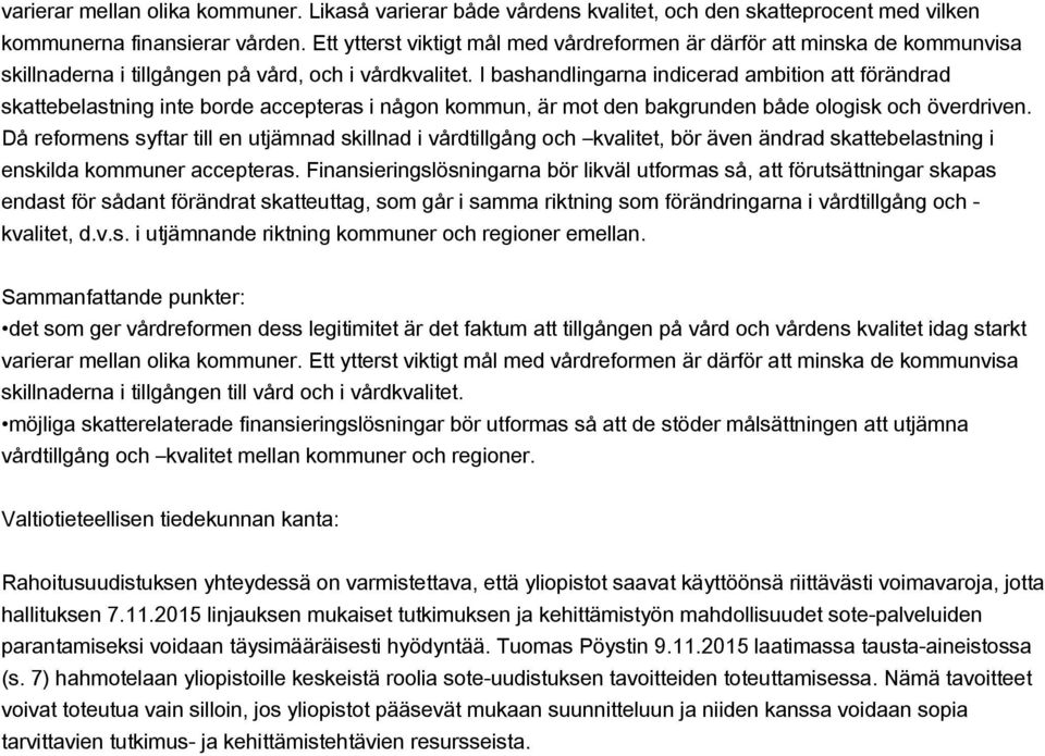 I bashandlingarna indicerad ambition att förändrad skattebelastning inte borde accepteras i någon kommun, är mot den bakgrunden både ologisk och överdriven.