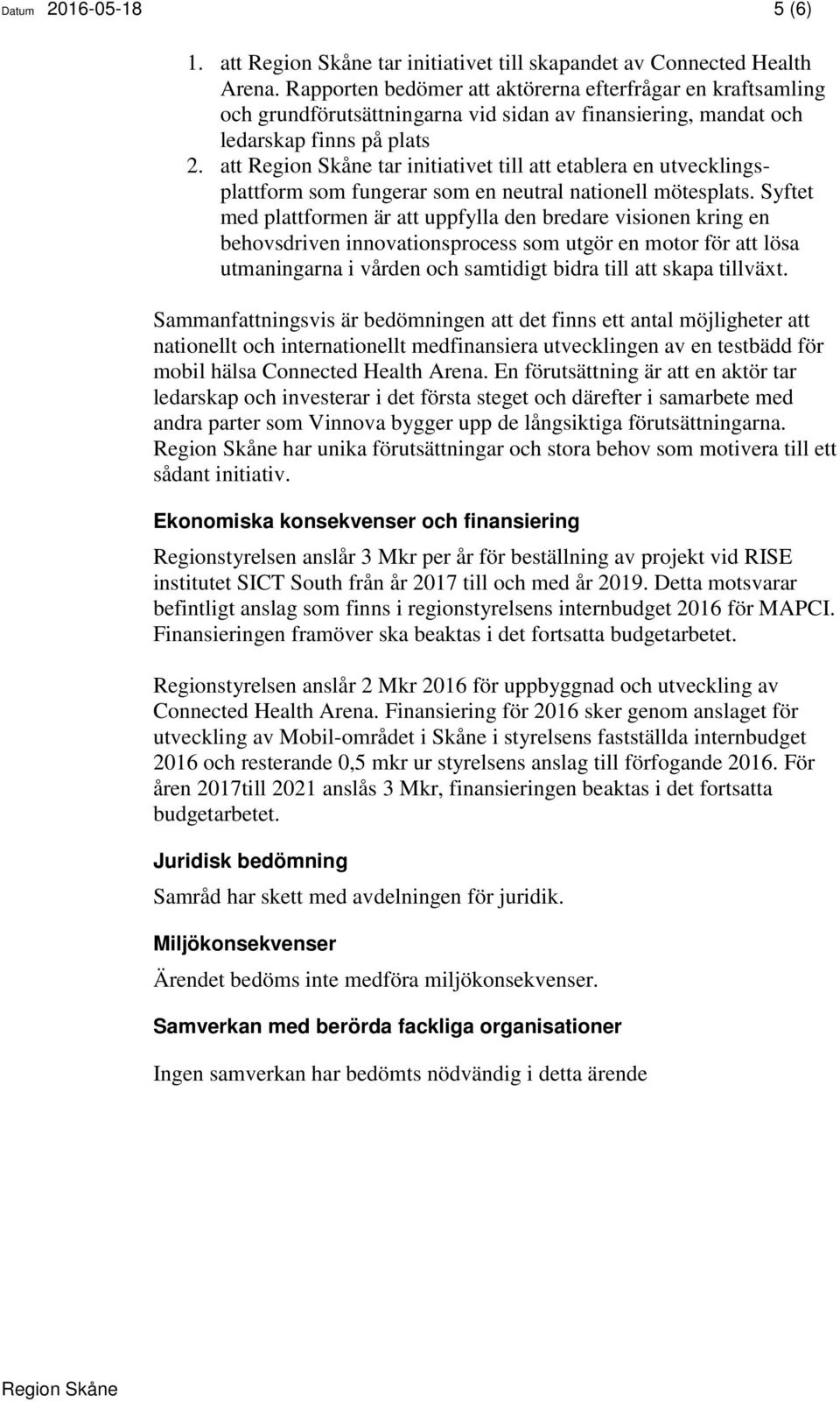 att tar initiativet till att etablera en utvecklingsplattform som fungerar som en neutral nationell mötesplats.