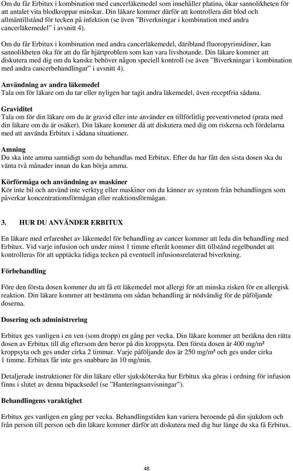 Om du får Erbitux i kombination med andra cancerläkemedel, däribland fluoropyrimidiner, kan sannolikheten öka för att du får hjärtproblem som kan vara livshotande.