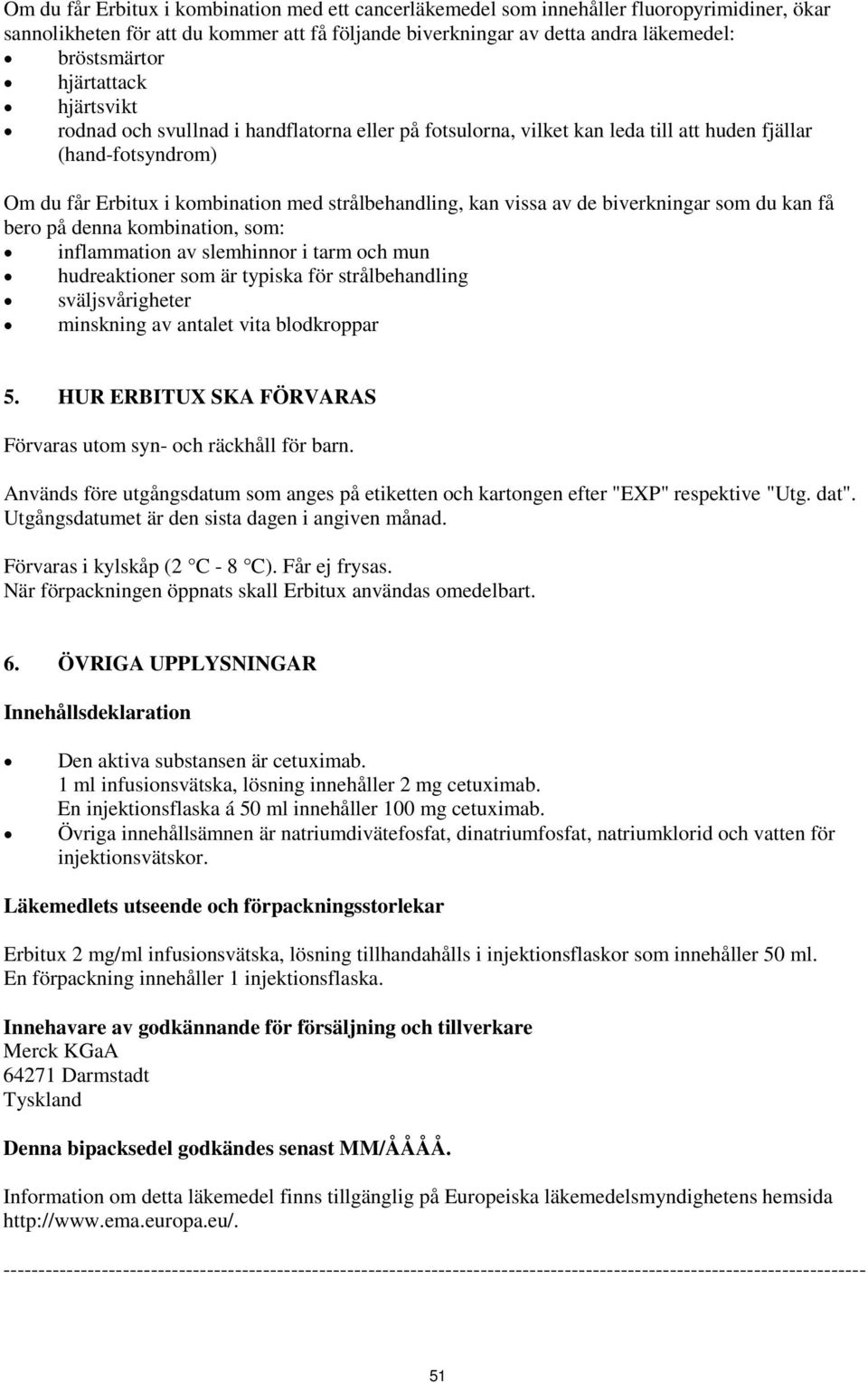 av de biverkningar som du kan få bero på denna kombination, som: inflammation av slemhinnor i tarm och mun hudreaktioner som är typiska för strålbehandling sväljsvårigheter minskning av antalet vita