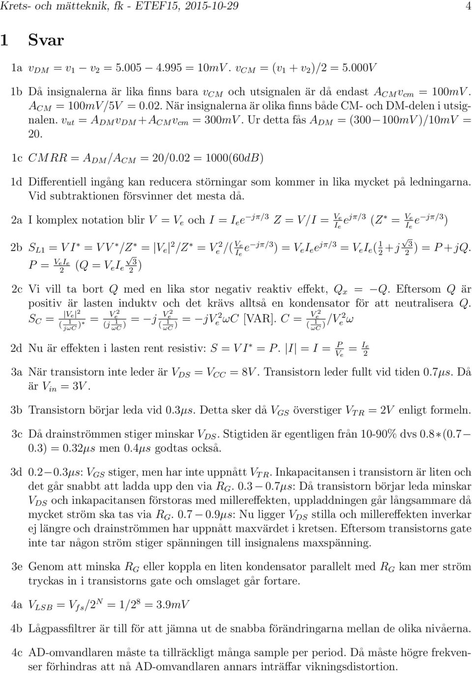 v ut = A DM v DM +A CM v cm = 300mV. Ur detta fås A DM = (300 100mV )/10mV = 20. 1c CMRR = A DM /A CM = 20/0.