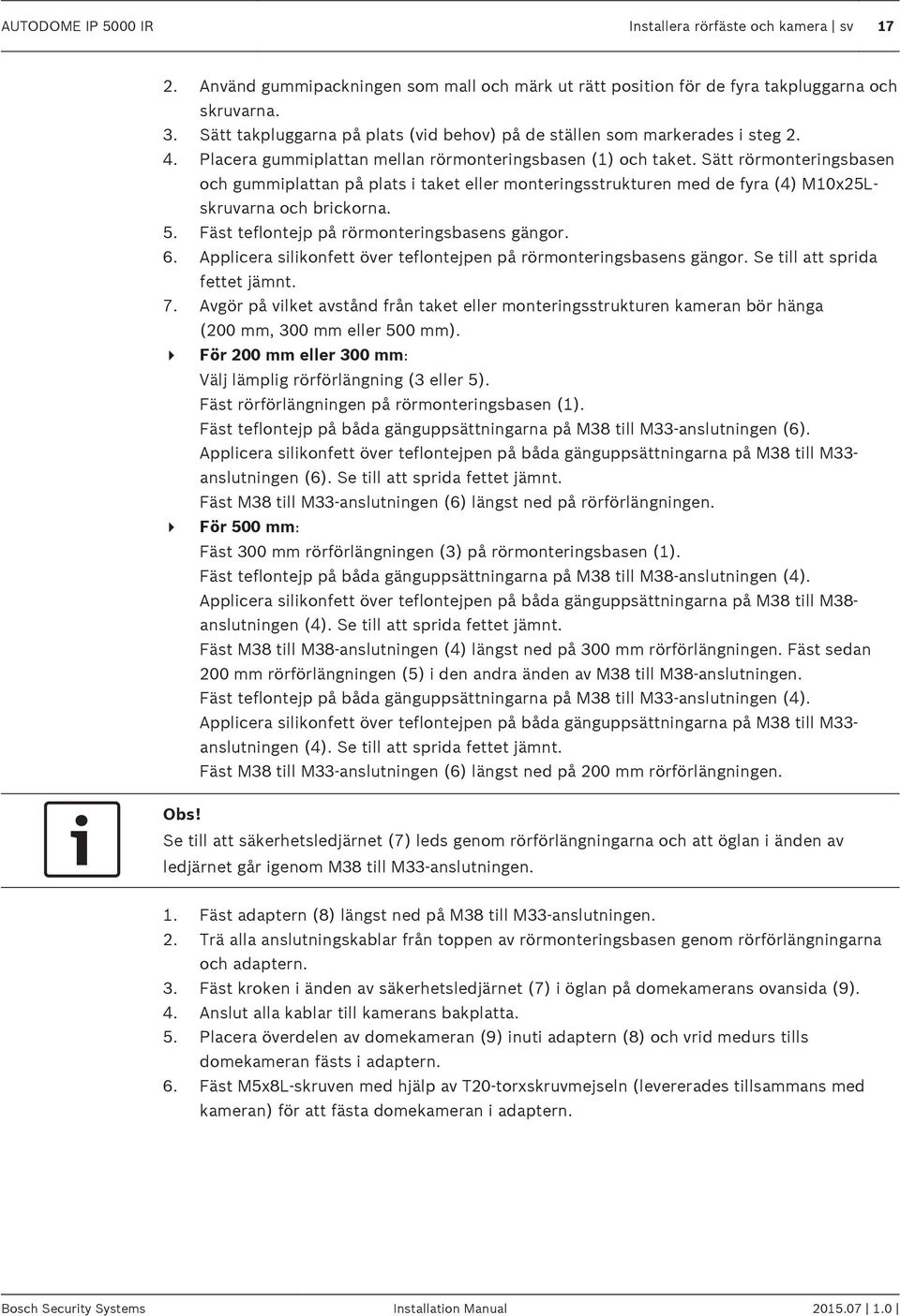 Sätt rörmonteringsbasen och gummiplattan på plats i taket eller monteringsstrukturen med de fyra (4) M10x25Lskruvarna och brickorna. 5. Fäst teflontejp på rörmonteringsbasens gängor. 6.