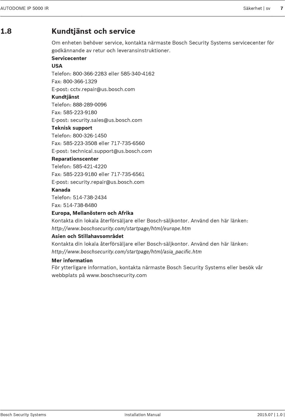 com Kundtjänst Telefon: 888-289-0096 Fax: 585-223-9180 E-post: security.sales@us.bosch.com Teknisk support Telefon: 800-326-1450 Fax: 585-223-3508 eller 717-735-6560 E-post: technical.support@us.