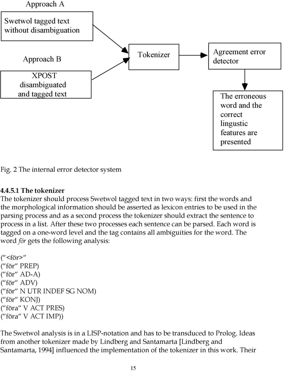 1 The tokenizer The tokenizer should process Swetwol tagged text in two ways: first the words and the morphological information should be asserted as lexicon entries to be used in the parsing process