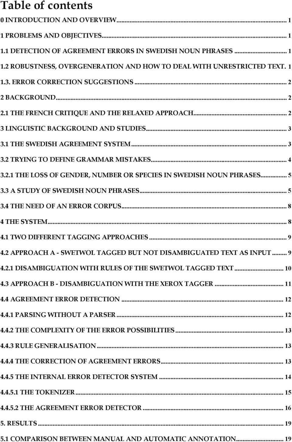.. 4 3.2.1 THE LOSS OF GENDER, NUMBER OR SPECIES IN SWEDISH NOUN PHRASES... 5 3.3 A STUDY OF SWEDISH NOUN PHRASES... 5 3.4 THE NEED OF AN ERROR CORPUS... 8 4 THE SYSTEM... 8 4.1 TWO DIFFERENT TAGGING APPROACHES.