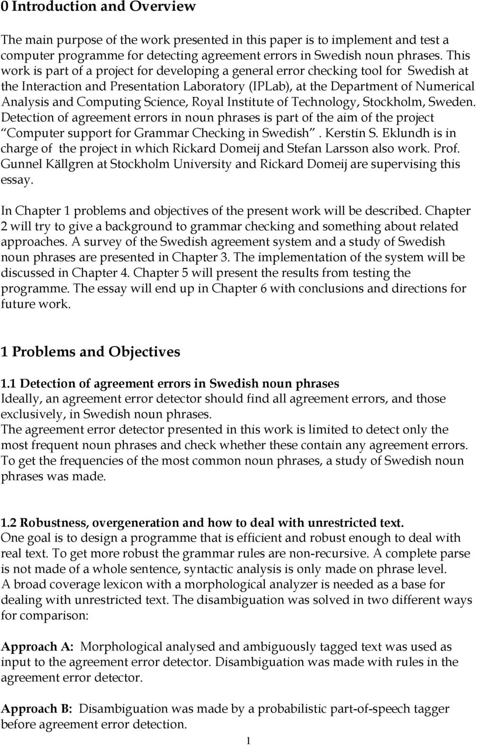 Science, Royal Institute of Technology, Stockholm, Sweden. Detection of agreement errors in noun phrases is part of the aim of the project Computer support for Grammar Checking in Swedish. Kerstin S.