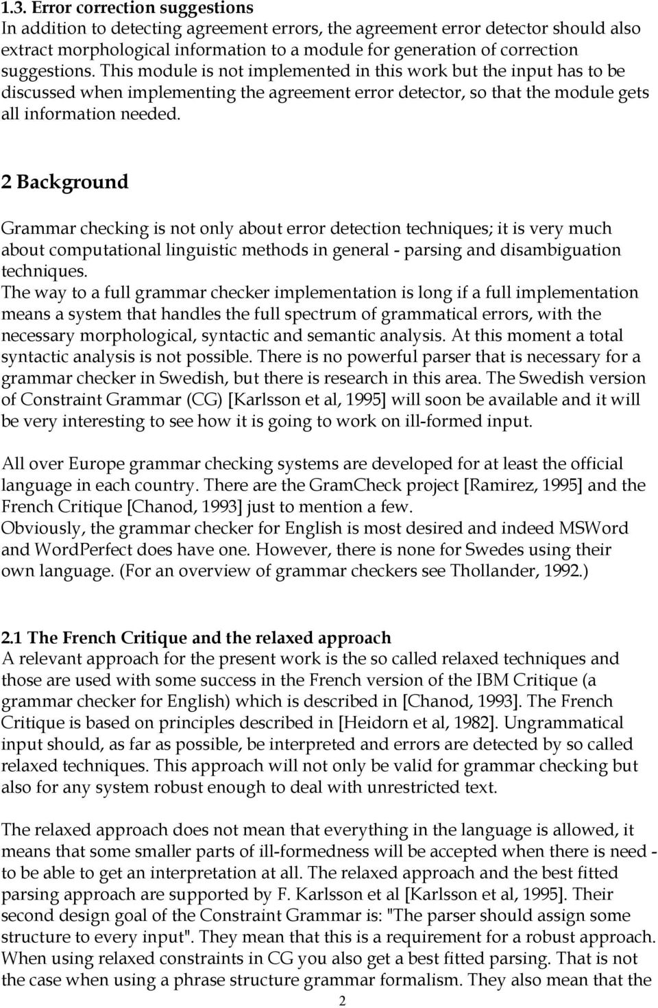 2 Background Grammar checking is not only about error detection techniques; it is very much about computational linguistic methods in general - parsing and disambiguation techniques.