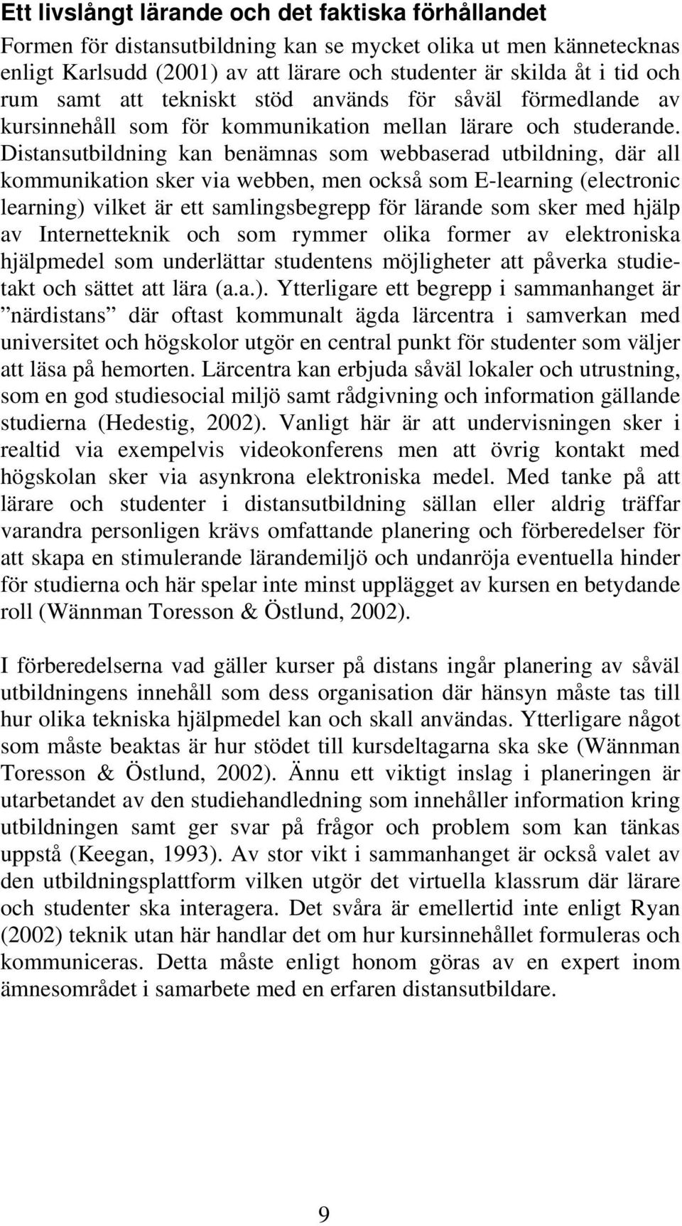 Distansutbildning kan benämnas som webbaserad utbildning, där all kommunikation sker via webben, men också som E-learning (electronic learning) vilket är ett samlingsbegrepp för lärande som sker med