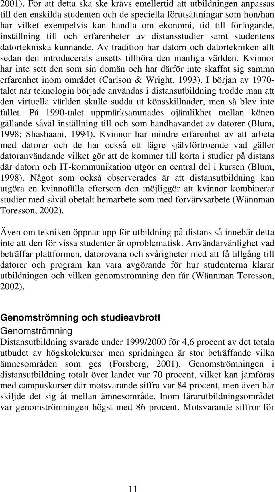 förfogande, inställning till och erfarenheter av distansstudier samt studentens datortekniska kunnande.
