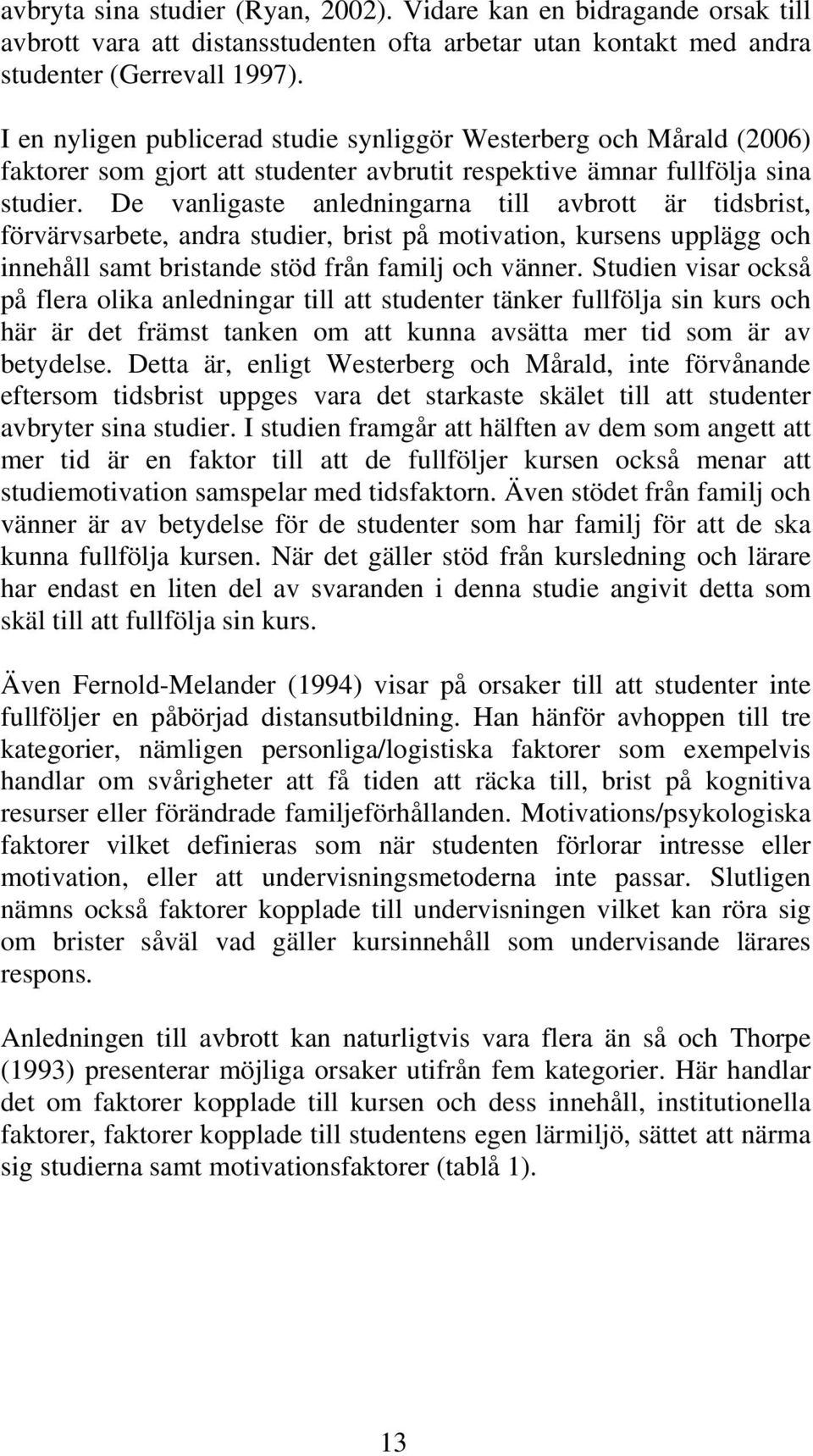 De vanligaste anledningarna till avbrott är tidsbrist, förvärvsarbete, andra studier, brist på motivation, kursens upplägg och innehåll samt bristande stöd från familj och vänner.