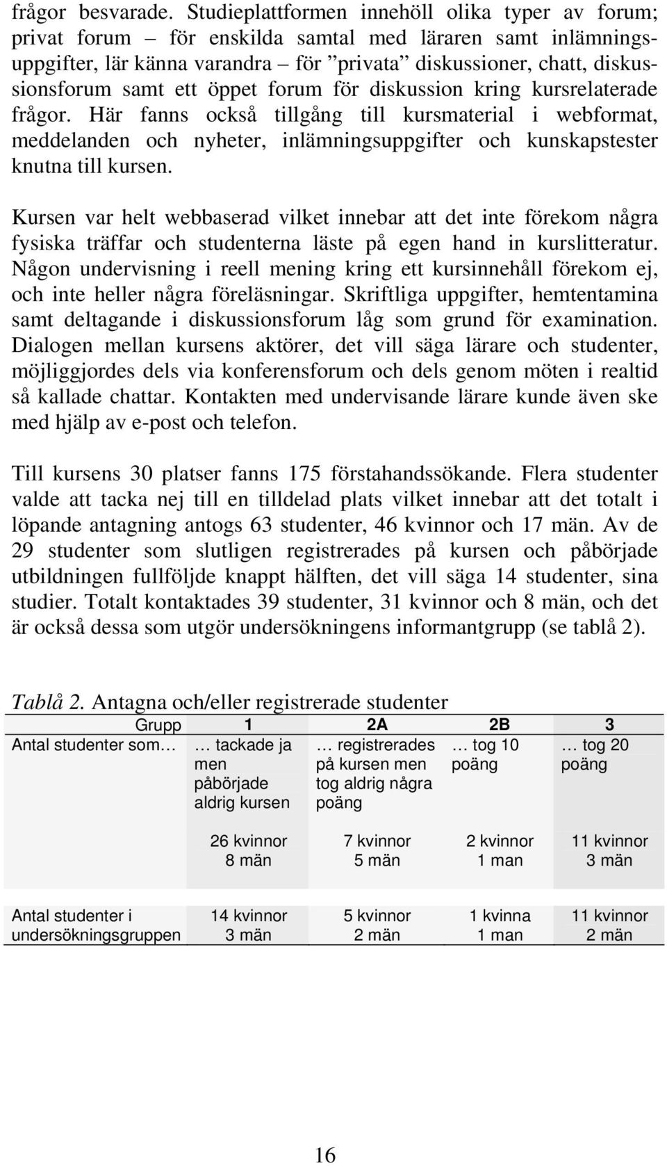 öppet forum för diskussion kring kursrelaterade frågor. Här fanns också tillgång till kursmaterial i webformat, meddelanden och nyheter, inlämningsuppgifter och kunskapstester knutna till kursen.