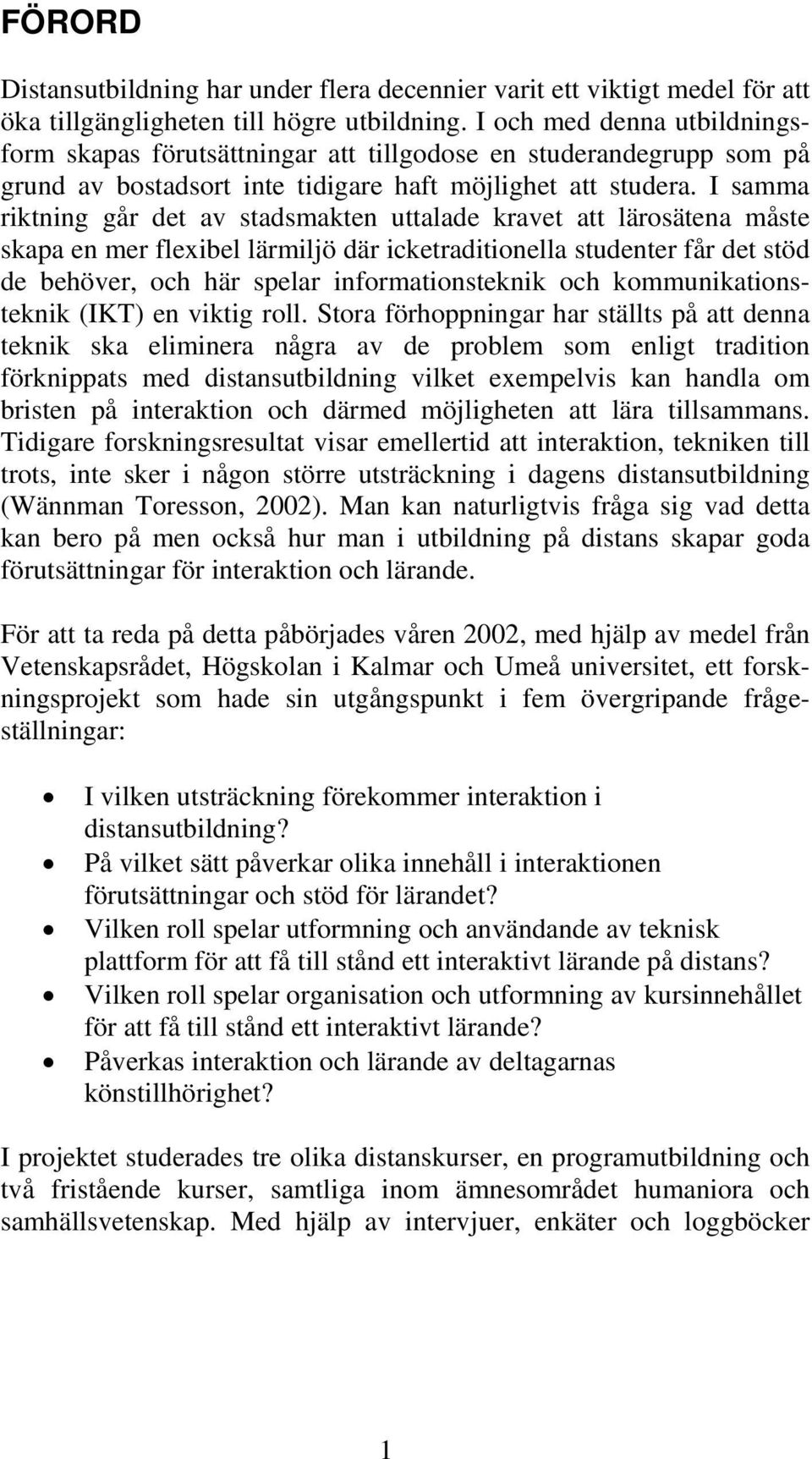 I samma riktning går det av stadsmakten uttalade kravet att lärosätena måste skapa en mer flexibel lärmiljö där icketraditionella studenter får det stöd de behöver, och här spelar informationsteknik