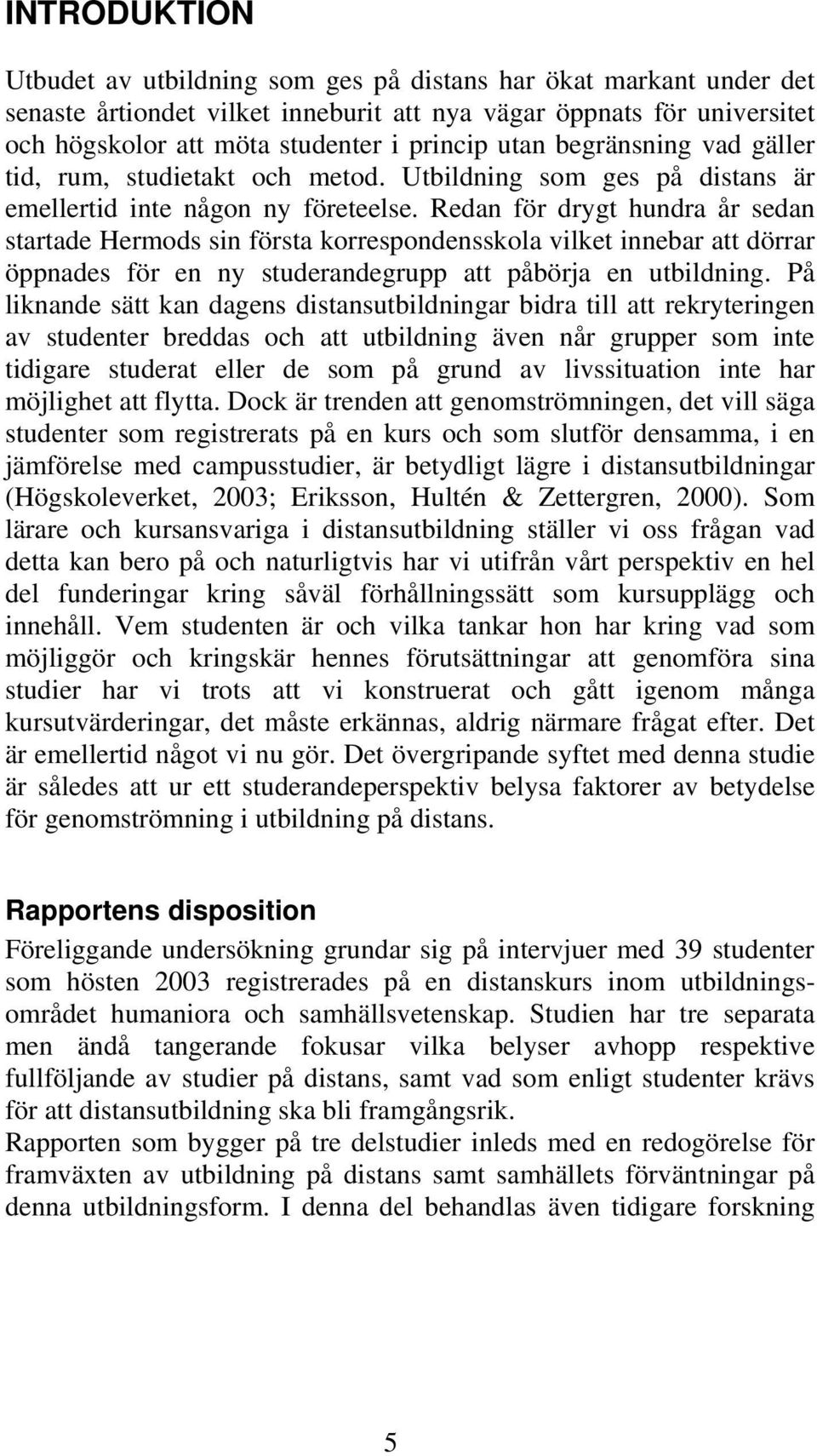 Redan för drygt hundra år sedan startade Hermods sin första korrespondensskola vilket innebar att dörrar öppnades för en ny studerandegrupp att påbörja en utbildning.