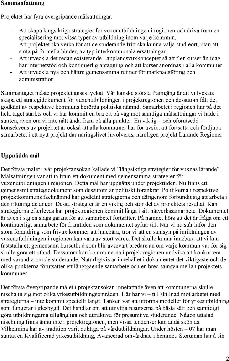 - Att projektet ska verka för att de studerande fritt ska kunna välja studieort, utan att stöta på formella hinder, av typ interkommunala ersättningar.