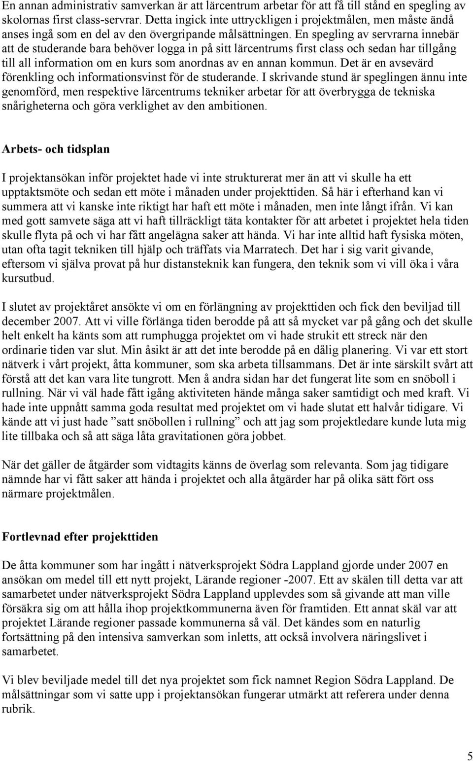 En spegling av servrarna innebär att de studerande bara behöver logga in på sitt lärcentrums first class och sedan har tillgång till all information om en kurs som anordnas av en annan kommun.