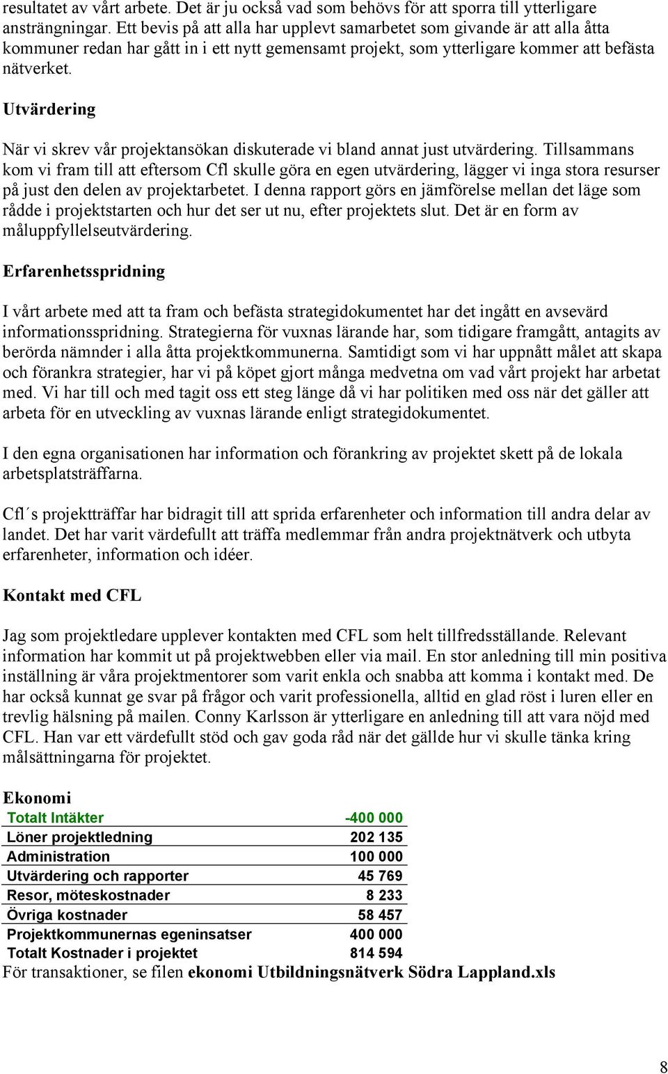 Utvärdering När vi skrev vår projektansökan diskuterade vi bland annat just utvärdering.