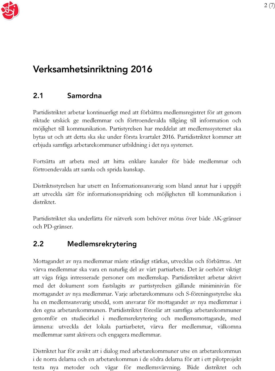 kommunikation. Partistyrelsen har meddelat att medlemssystemet ska bytas ut och att detta ska ske under första kvartalet 2016.