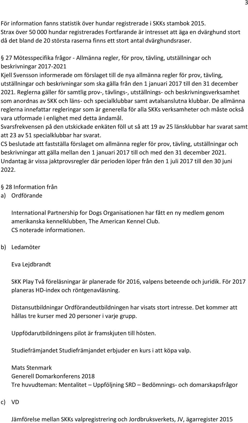 27 Mötesspecifika frågor - Allmänna regler, för prov, tävling, utställningar och beskrivningar 2017-2021 Kjell Svensson informerade om förslaget till de nya allmänna regler för prov, tävling,