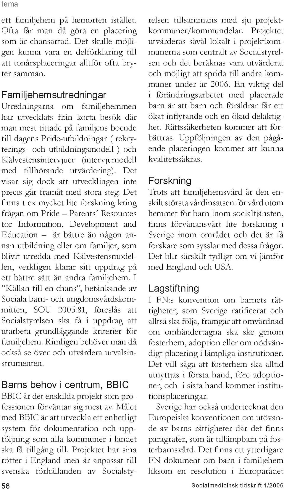 och Kälvestensintervjuer (intervjumodell med tillhörande utvärdering). Det visar sig dock att utvecklingen inte precis går framåt med stora steg.