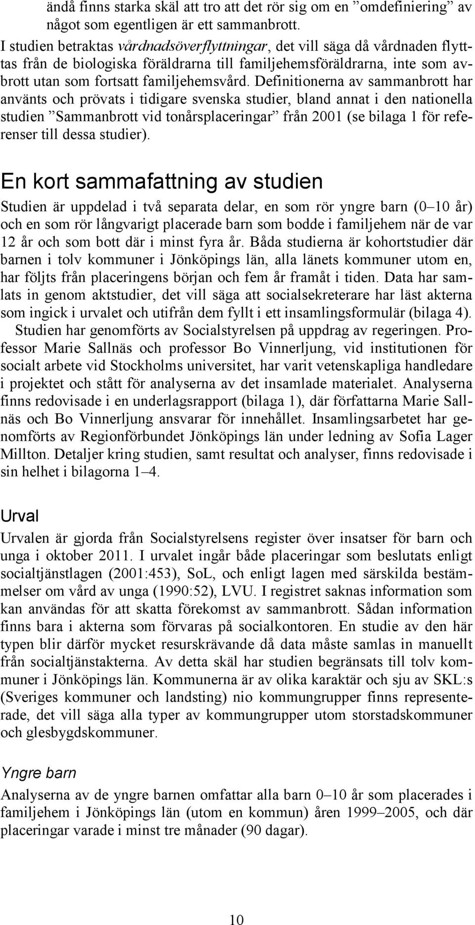 Definitionerna av sammanbrott har använts och prövats i tidigare svenska studier, bland annat i den nationella studien Sammanbrott vid tonårsplaceringar från 2001 (se bilaga 1 för referenser till