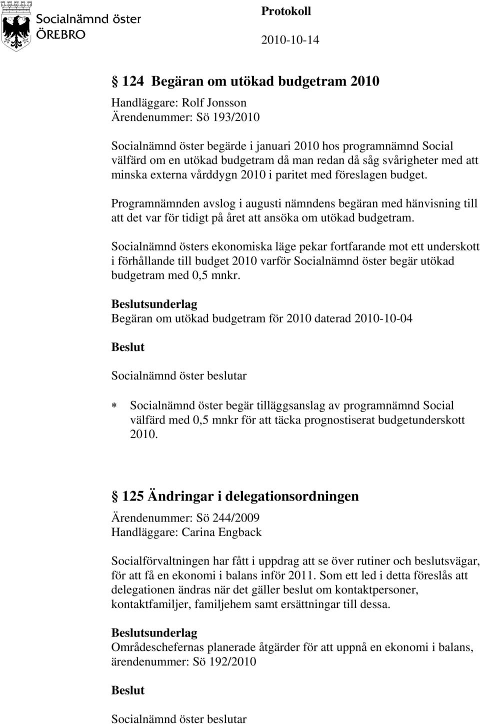 Programnämnden avslog i augusti nämndens begäran med hänvisning till att det var för tidigt på året att ansöka om utökad budgetram.