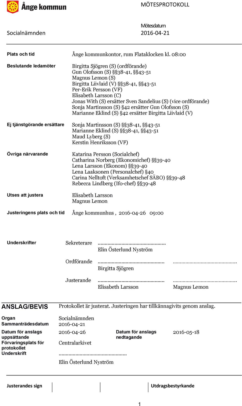 ersätter Sven Sandelius (S) (vice ordförande) Sonja Martinsson (S) 42 ersätter Gun Olofsson (S) Marianne Eklind (S) 42 ersätter Birgitta Liivlaid (V) Ej tjänstgörande ersättare Sonja Martinsson (S)