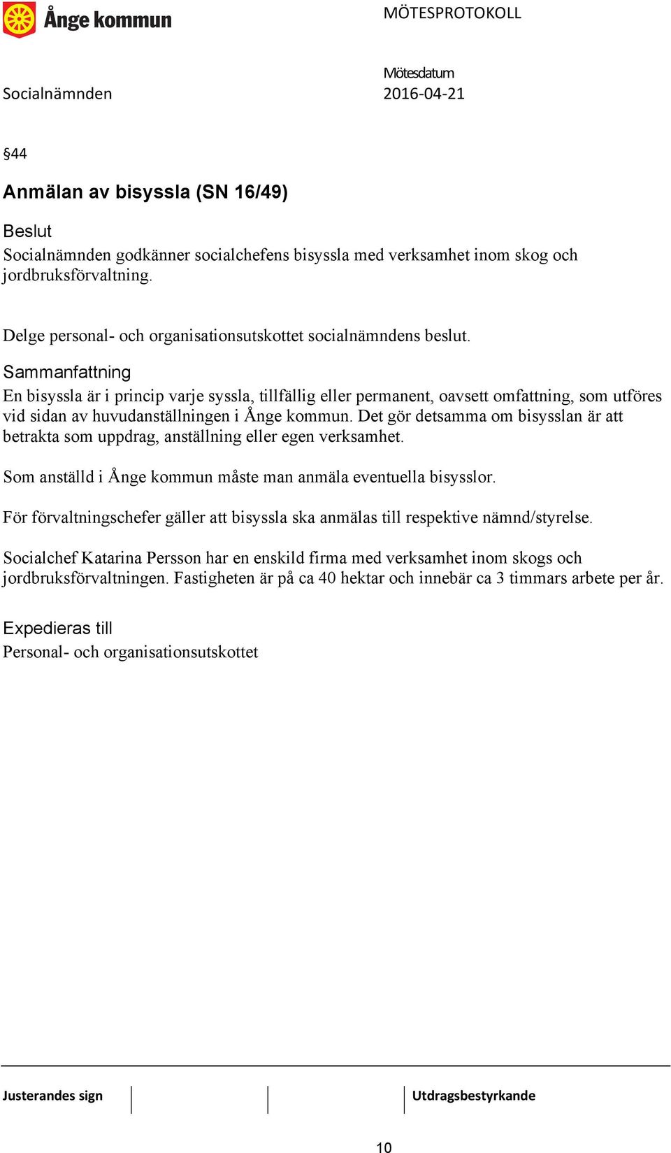 Det gör detsamma om bisysslan är att betrakta som uppdrag, anställning eller egen verksamhet. Som anställd i Ånge kommun måste man anmäla eventuella bisysslor.