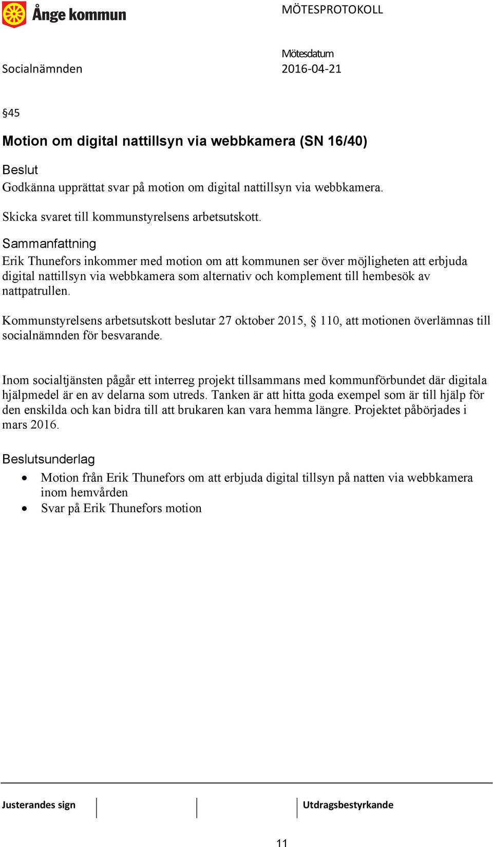 Kommunstyrelsens arbetsutskott beslutar 27 oktober 2015, 110, att motionen överlämnas till socialnämnden för besvarande.
