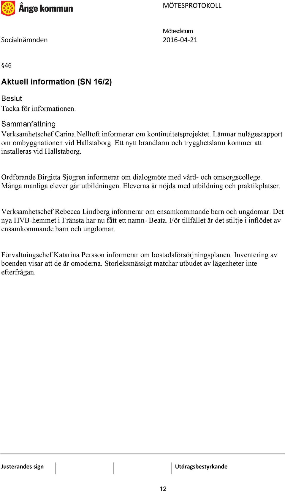 Eleverna är nöjda med utbildning och praktikplatser. Verksamhetschef Rebecca Lindberg informerar om ensamkommande barn och ungdomar. Det nya HVB-hemmet i Fränsta har nu fått ett namn- Beata.