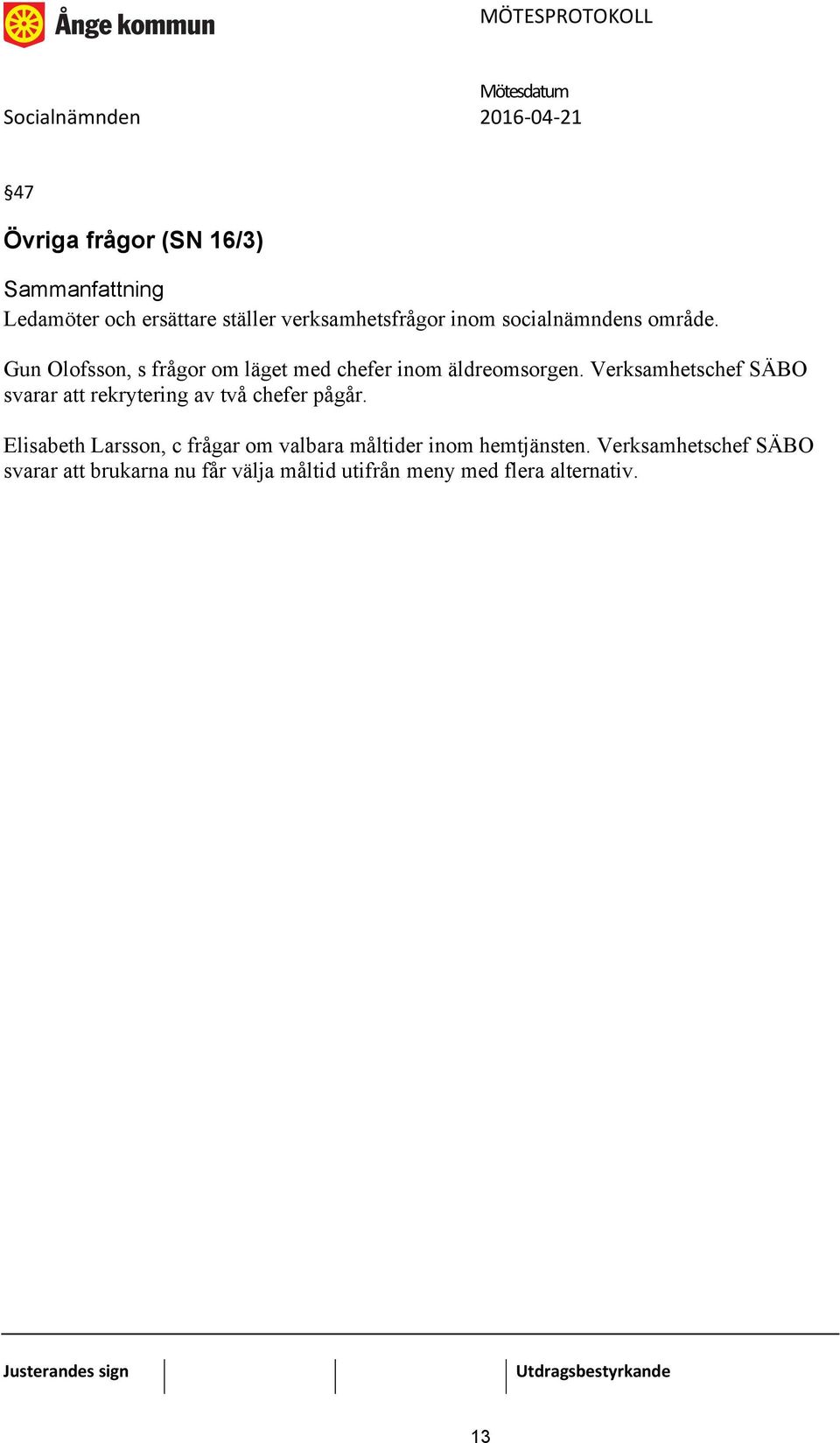 Verksamhetschef SÄBO svarar att rekrytering av två chefer pågår.