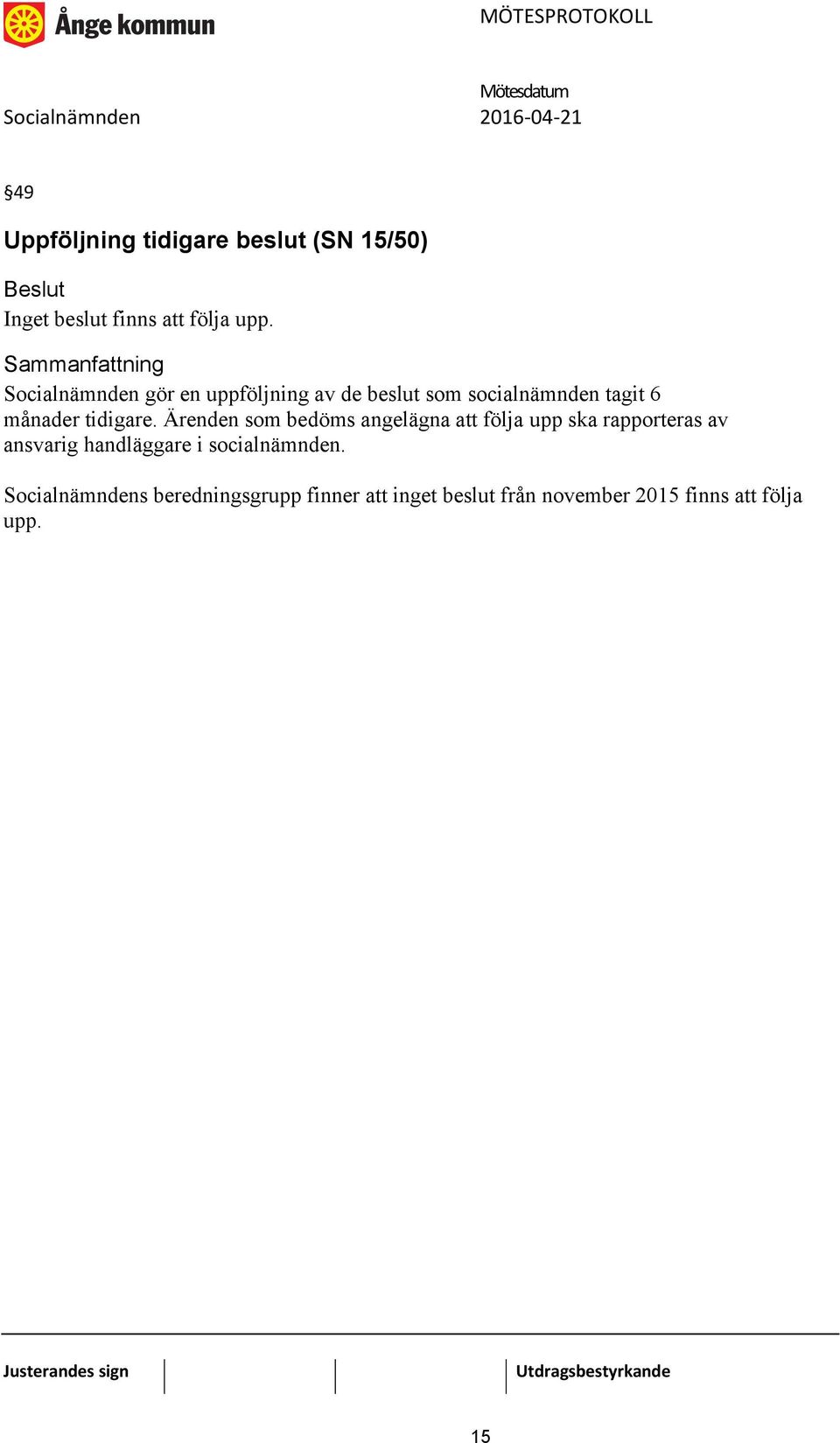 Ärenden som bedöms angelägna att följa upp ska rapporteras av ansvarig handläggare i