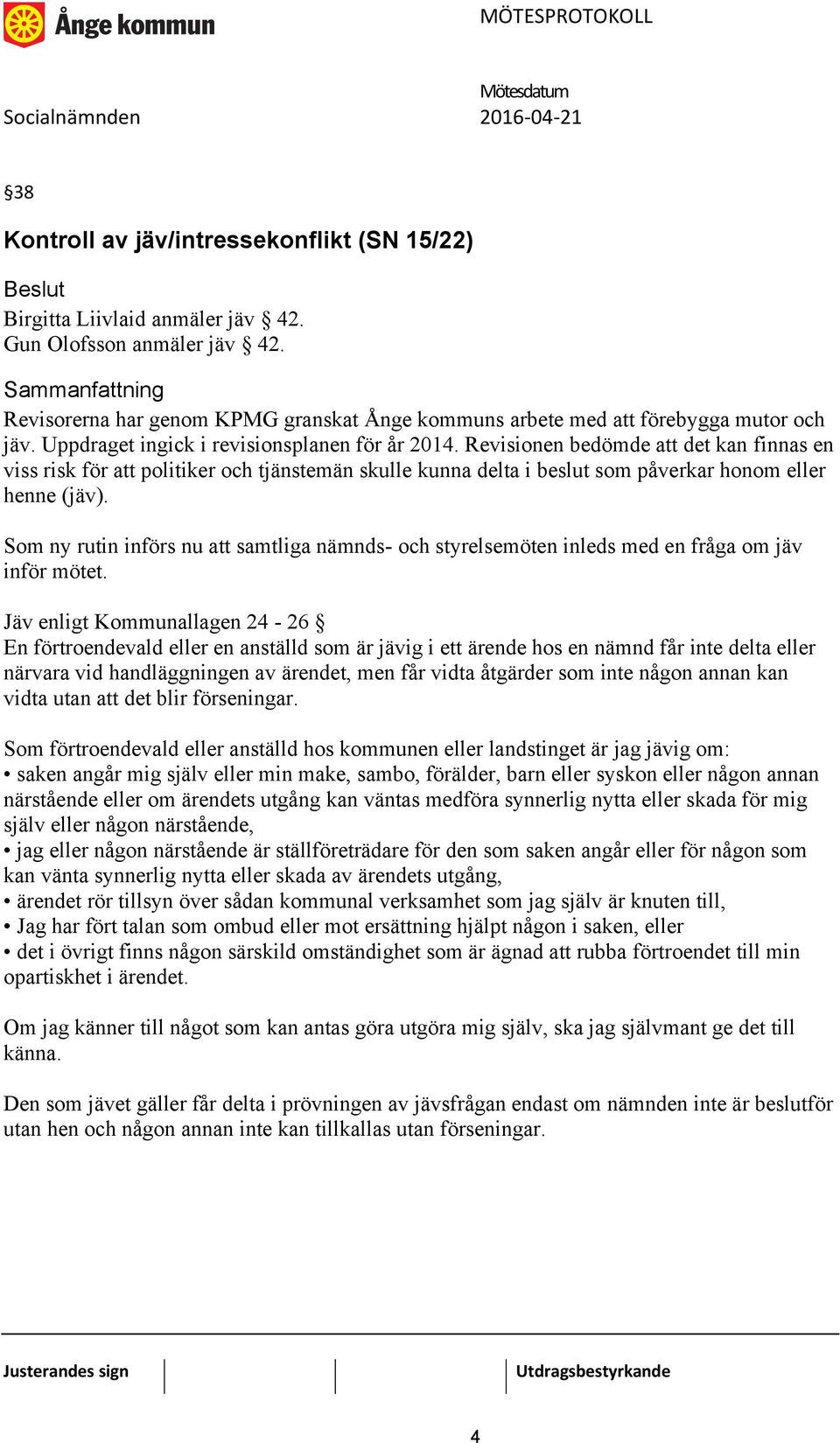 Som ny rutin införs nu att samtliga nämnds- och styrelsemöten inleds med en fråga om jäv inför mötet.