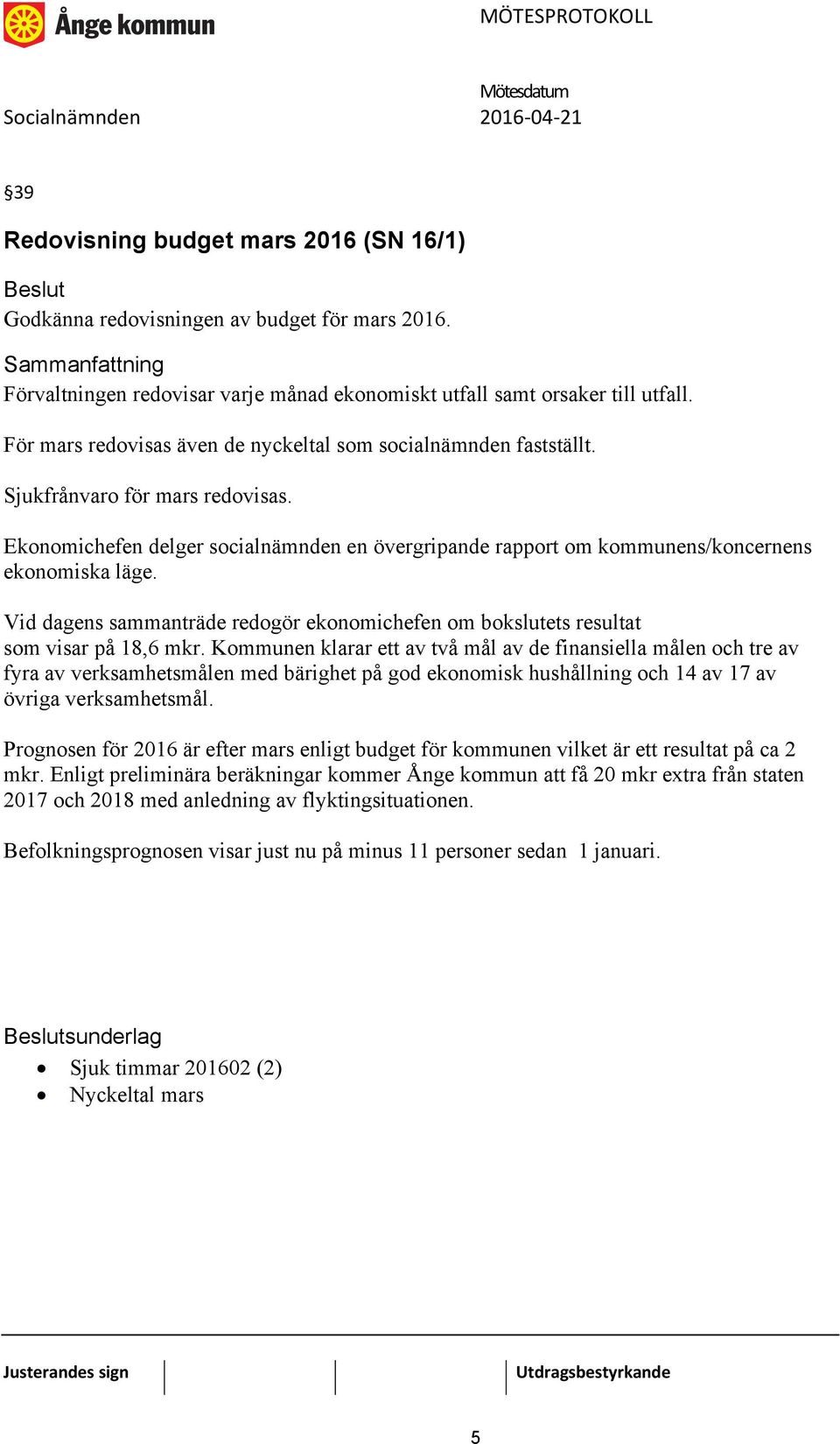 Vid dagens sammanträde redogör ekonomichefen om bokslutets resultat som visar på 18,6 mkr.