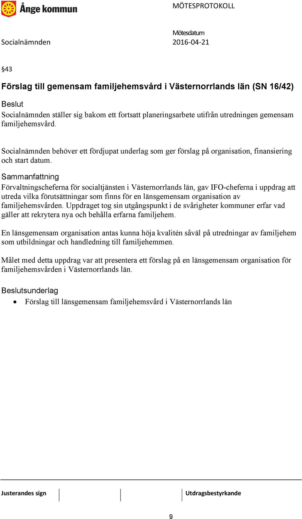Förvaltningscheferna för socialtjänsten i Västernorrlands län, gav IFO-cheferna i uppdrag att utreda vilka förutsättningar som finns för en länsgemensam organisation av familjehemsvården.
