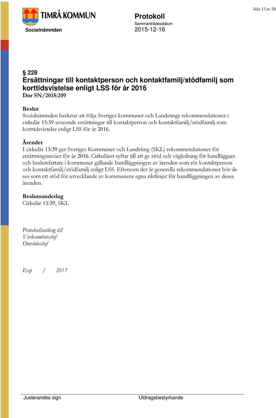 I cirkulär 15:39 ger Sveriges Kommuner och Landsting (SKL) rekommendationer för ersättningsnivåer för år 2016.