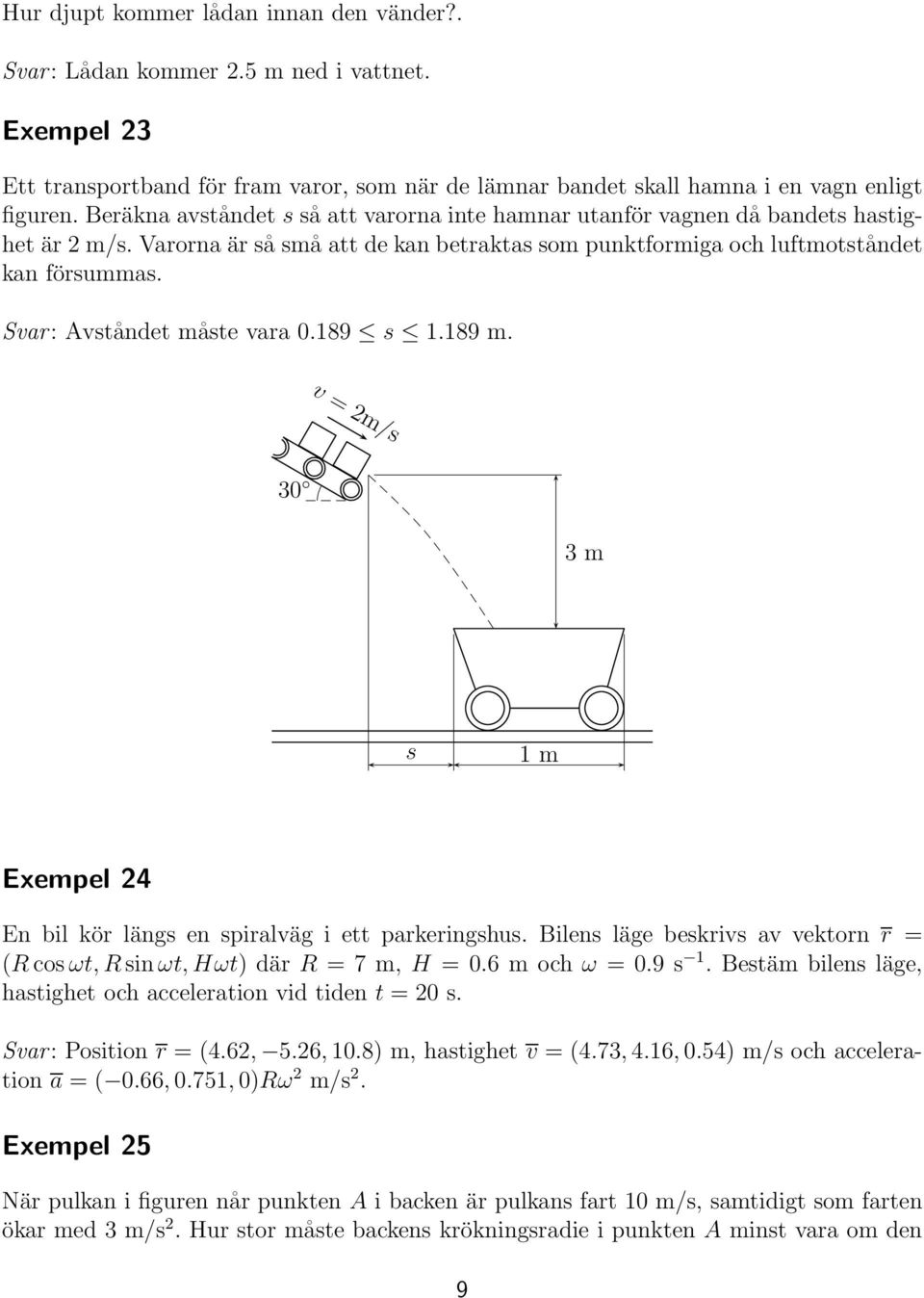 Svar: vståndet måste vara 0.189 s 1.189 m. v =2m/s 30 3m s 1m Exempel 24 En bil kör längs en spiralväg i ett parkeringshus.