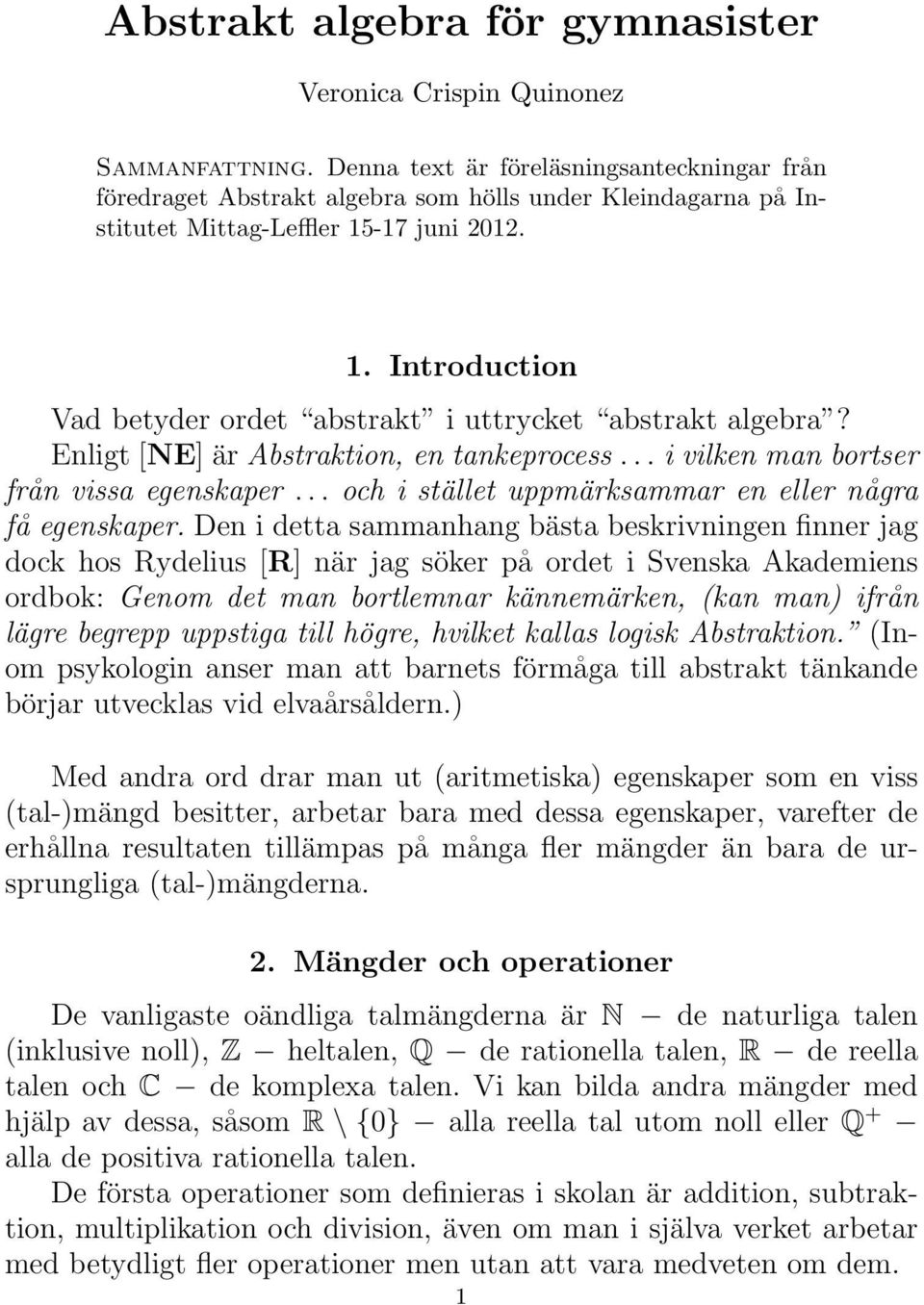 -17 juni 2012. 1. Introduction Vad betyder ordet abstrakt i uttrycket abstrakt algebra? Enligt [NE] är Abstraktion, en tankeprocess... i vilken man bortser från vissa egenskaper.