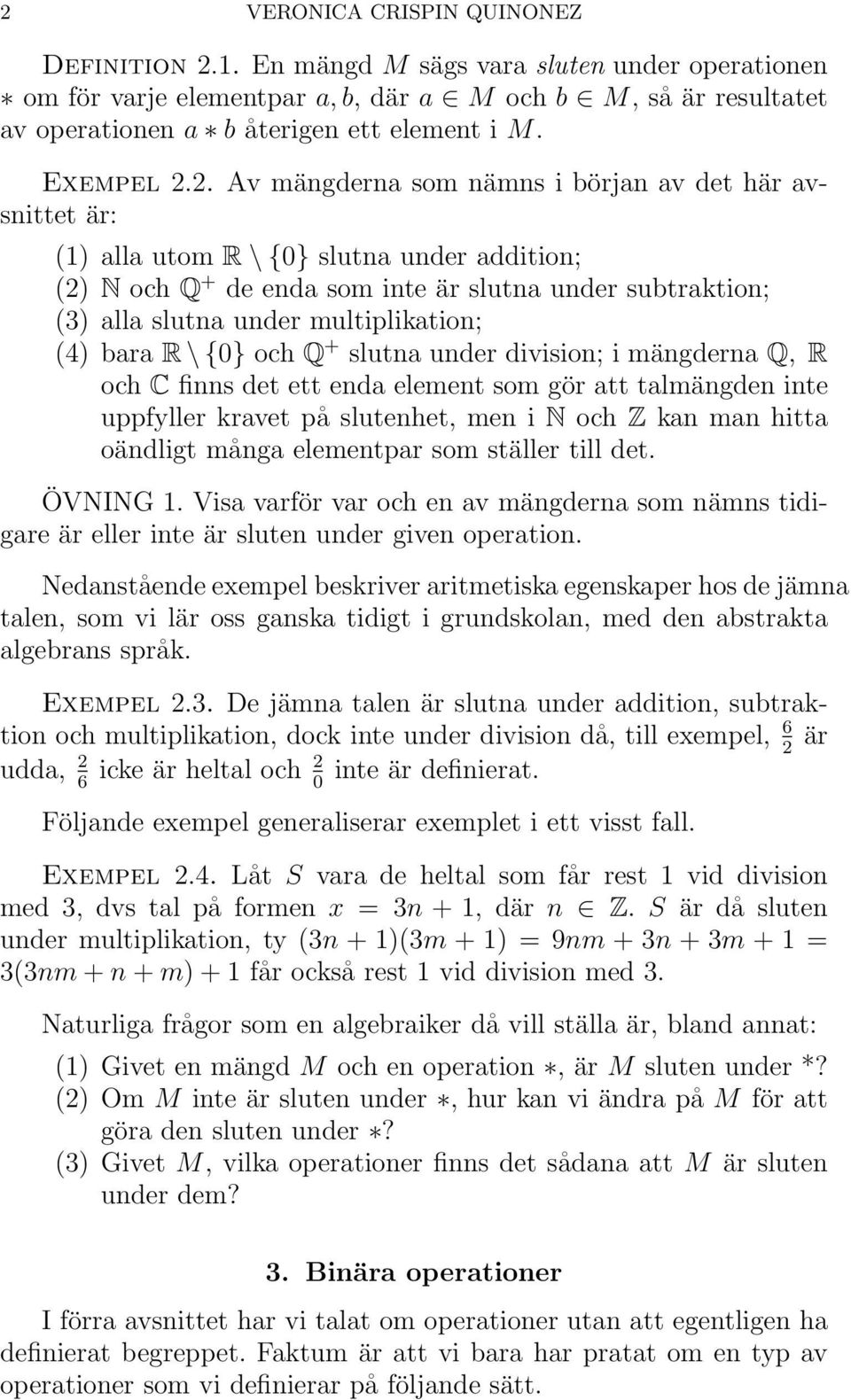 2. Av mängderna som nämns i början av det här avsnittet är: (1) alla utom R \ {0} slutna under addition; (2) N och Q + de enda som inte är slutna under subtraktion; (3) alla slutna under