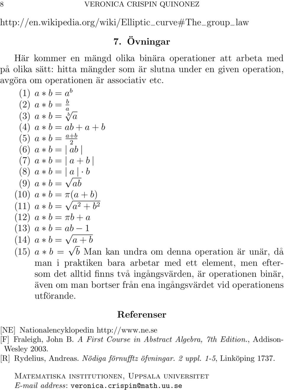 (1) a b = a b (2) a b = b a (3) a b = b a (4) a b = ab + a + b (5) a b = a+b 2 (6) a b = ab (7) a b = a + b (8) a b = a b (9) a b = ab (10) a b = π(a + b) (11) a b = a 2 + b 2 (12) a b = πb + a (13)