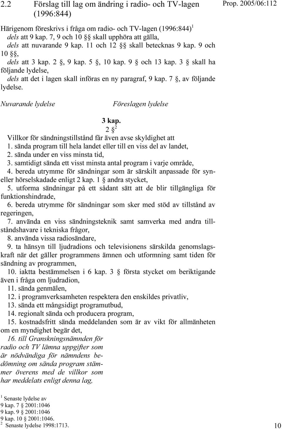 3 skall ha följande lydelse, dels att det i lagen skall införas en ny paragraf, 9 kap. 7, av följande lydelse. Nuvarande lydelse Föreslagen lydelse 3 kap.