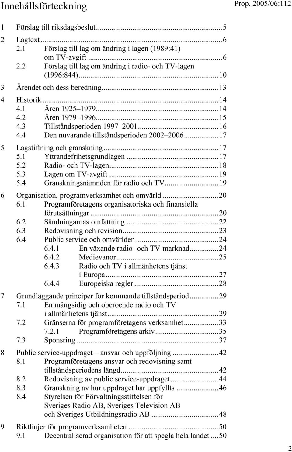 ..17 5 Lagstiftning och granskning...17 5.1 Yttrandefrihetsgrundlagen...17 5.2 Radio- och TV-lagen...18 5.3 Lagen om TV-avgift...19 5.4 Granskningsnämnden för radio och TV.