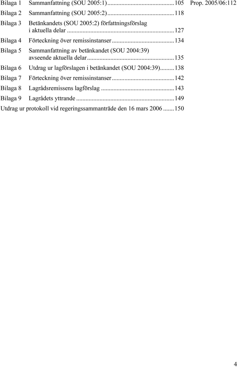 ..134 Bilaga 5 Sammanfattning av betänkandet (SOU 2004:39) avseende aktuella delar.