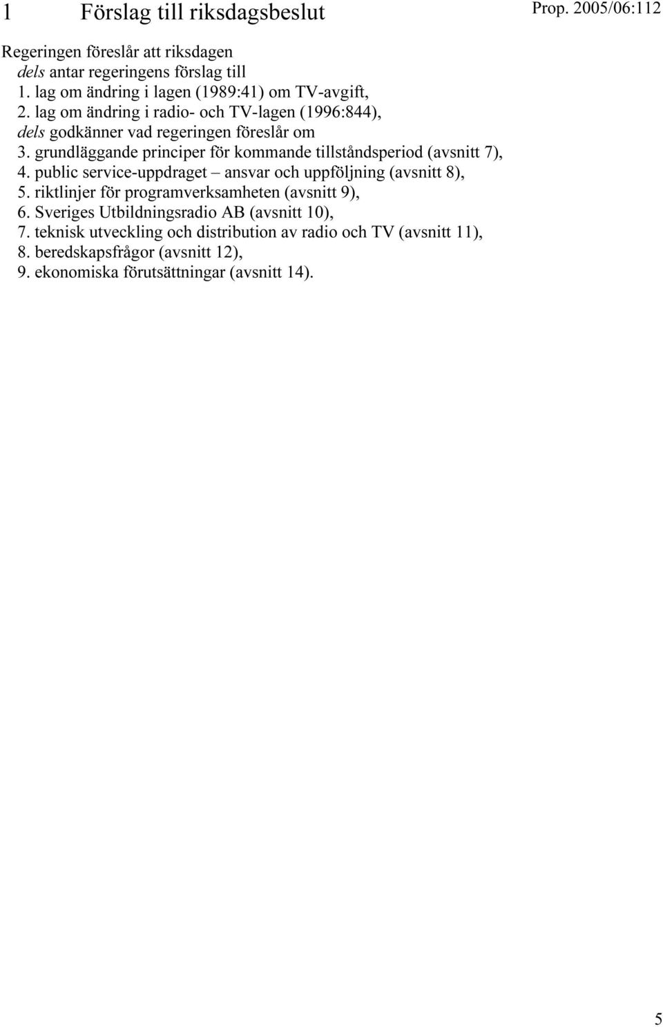 grundläggande principer för kommande tillståndsperiod (avsnitt 7), 4. public service-uppdraget ansvar och uppföljning (avsnitt 8), 5.