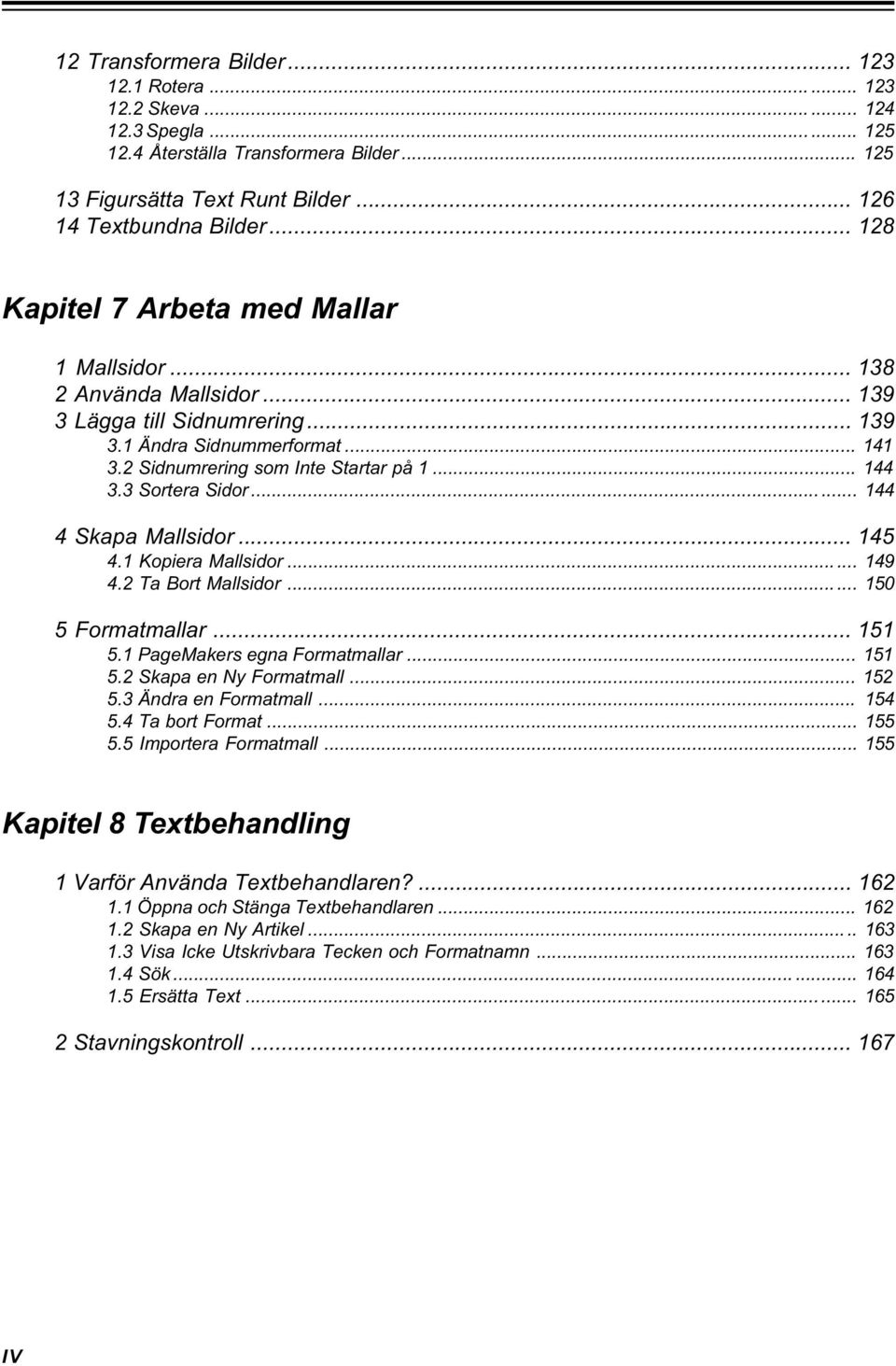 3 Sortera Sidor... 144 4 Skapa Mallsidor... 145 4.1 Kopiera Mallsidor... 149 4.2 Ta Bort Mallsidor... 150 5 Formatmallar... 151 5.1 PageMakers egna Formatmallar... 151 5.2 Skapa en Ny Formatmall.