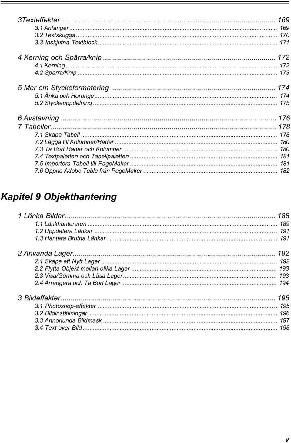 .. 181 7.5 Importera Tabell till PageMaker... 181 7.6 Öppna Adobe Table från PageMaker... 182 Kapitel 9 Objekthantering 1 Länka Bilder... 188 1.1 Länkhanteraren... 189 1.2 Uppdatera Länkar... 191 1.