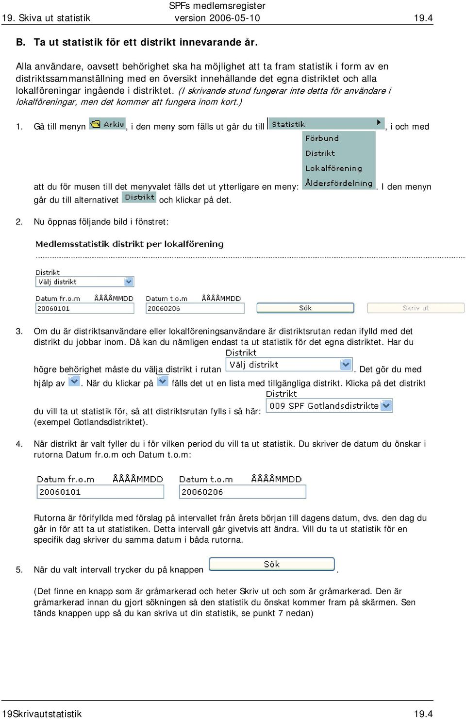 distriktet. (I skrivande stund fungerar inte detta för användare i lokalföreningar, men det kommer att fungera inom kort.) 1.