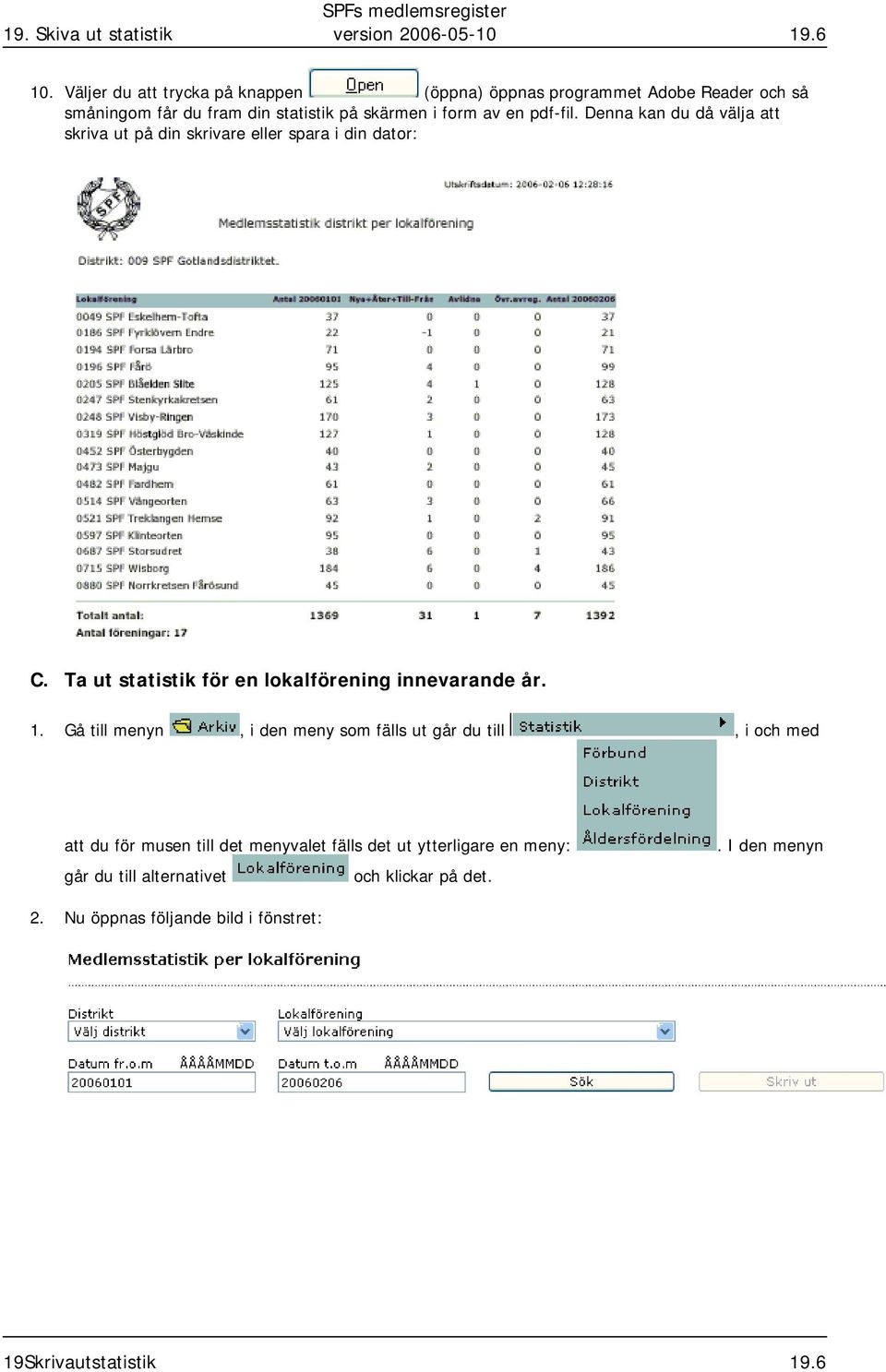 Denna kan du då välja att skriva ut på din skrivare eller spara i din dator: C. Ta ut statistik för en lokalförening innevarande år. 1.