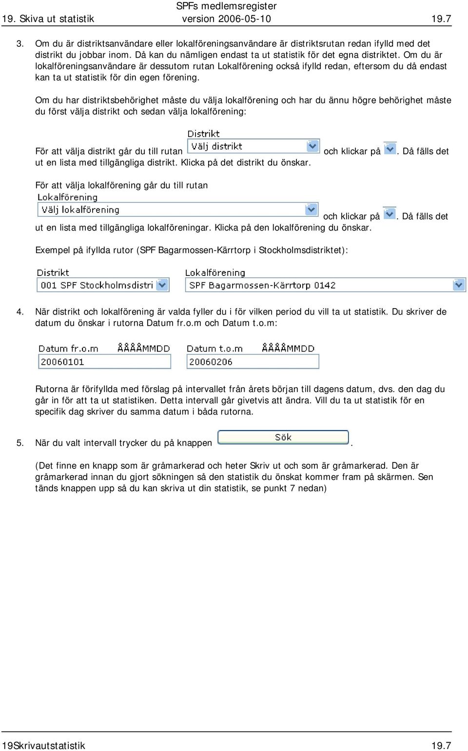 Om du är lokalföreningsanvändare är dessutom rutan Lokalförening också ifylld redan, eftersom du då endast kan ta ut statistik för din egen förening.