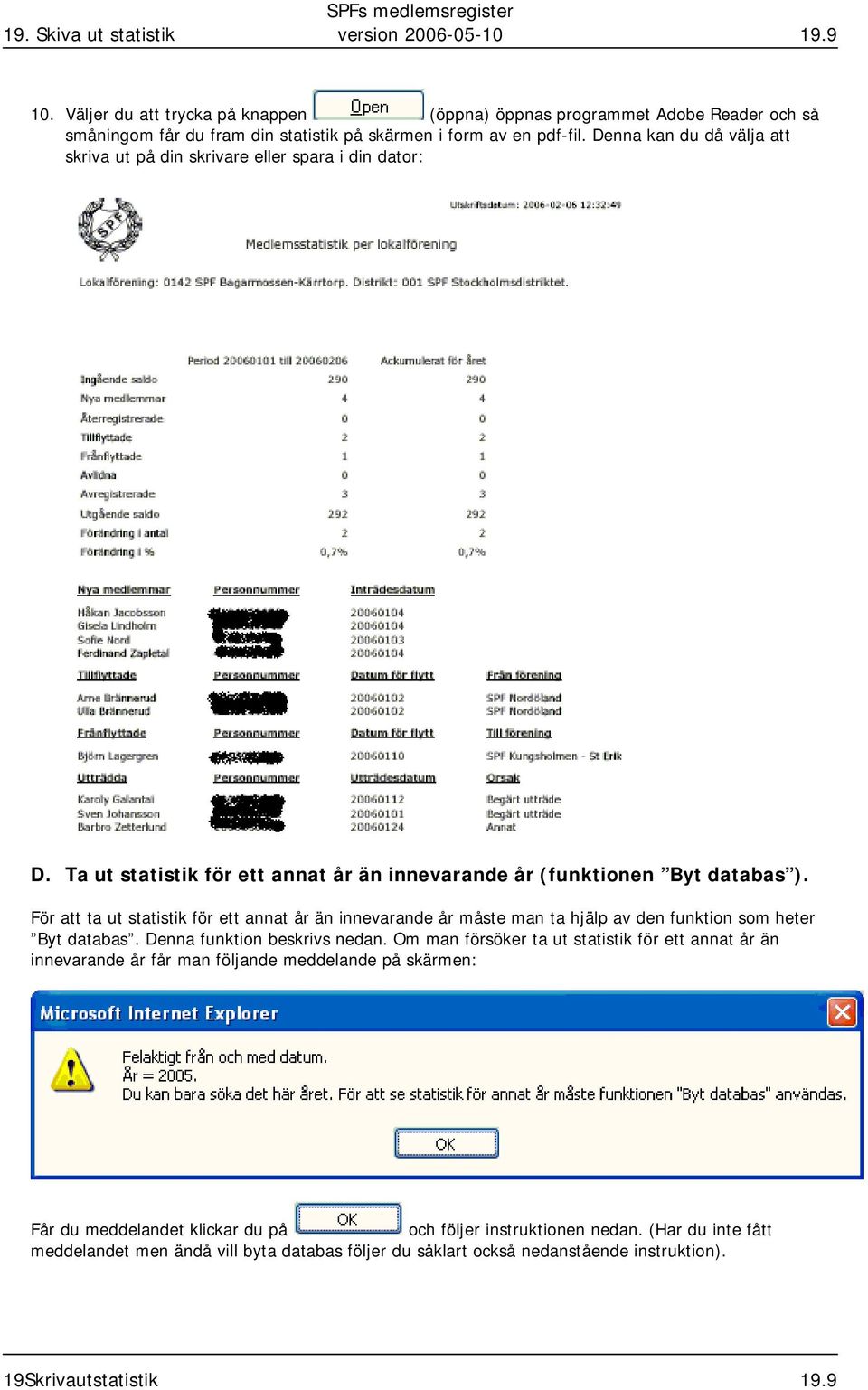 För att ta ut statistik för ett annat år än innevarande år måste man ta hjälp av den funktion som heter Byt databas. Denna funktion beskrivs nedan.